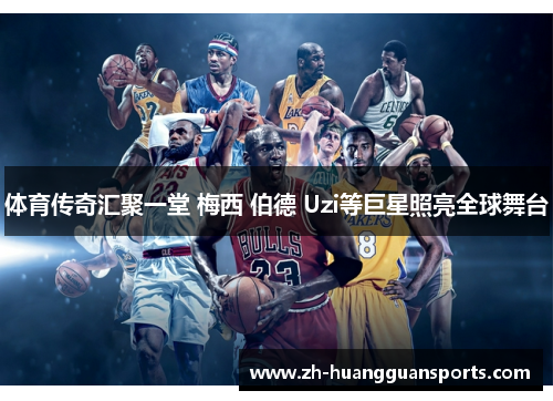 体育传奇汇聚一堂 梅西 伯德 Uzi等巨星照亮全球舞台